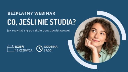 Bezpłatny Webinar: Co, jeśli nie studia? - Jak rozwijać się po szkole ponadpodstawowej